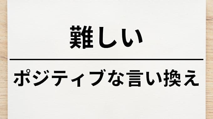難しいのポジティブな言い換え